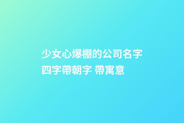 少女心爆棚的公司名字四字帶朝字 帶寓意-第1張-公司起名-玄機(jī)派